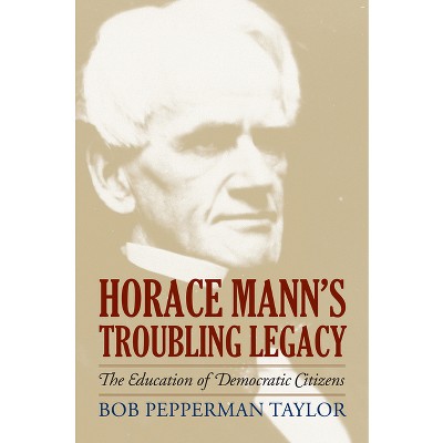 Horace Mann's Troubling Legacy - (american Political Thought) By Bob ...