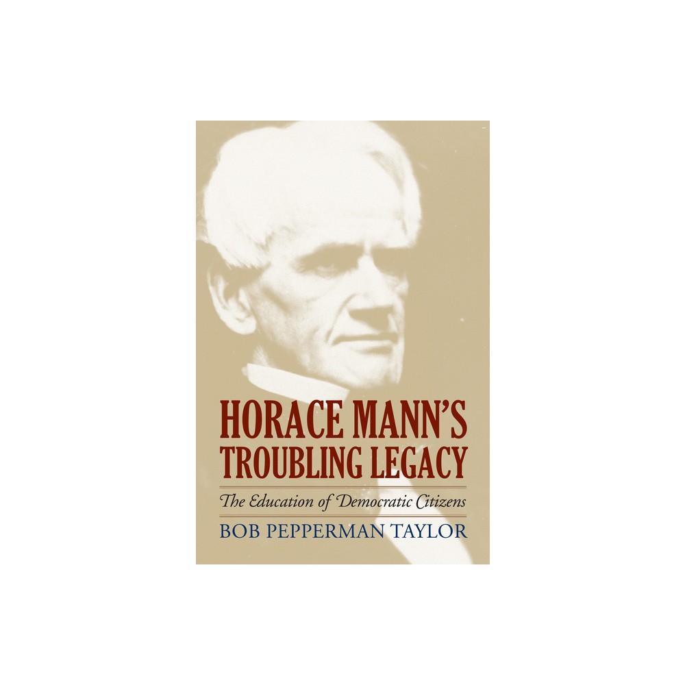 Horace Manns Troubling Legacy - (American Political Thought) by Bob Pepperman Taylor (Hardcover)