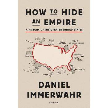 How to Hide an Empire - by  Daniel Immerwahr (Paperback)
