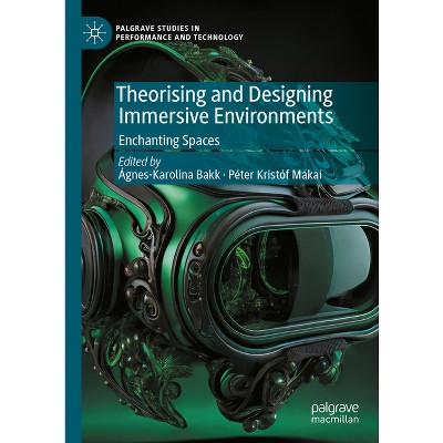 Theorising and Designing Immersive Environments - (Palgrave Studies in Performance and Technology) by  Ágnes-Karolina Bakk & Péter Kristóf Makai