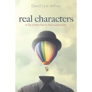 Real Characters - by  David Lyle Jeffrey (Paperback)