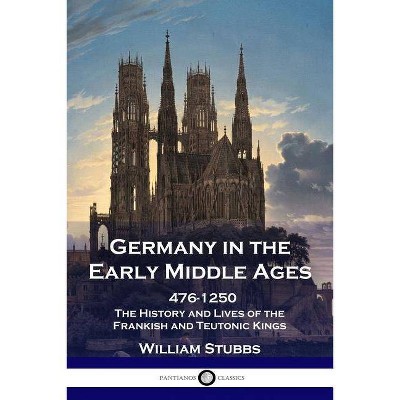 Germany in the Early Middle Ages - by  William Stubbs (Paperback)