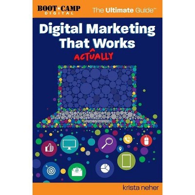 Digital Marketing That Actually Works the Ultimate Guide - by  Melissa Byers (Paperback)