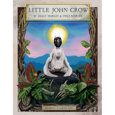 Little John Crow - by  Ziggy Marley & Orly Marley (Hardcover)