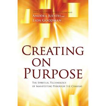Creating on Purpose - by  Anodea Judith & Lion Goodman (Paperback)