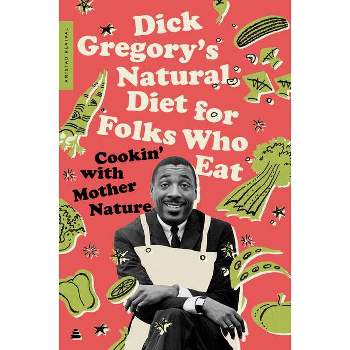 Dick Gregory's Natural Diet for Folks Who Eat - by  Dick Gregory & James R McGraw (Paperback)