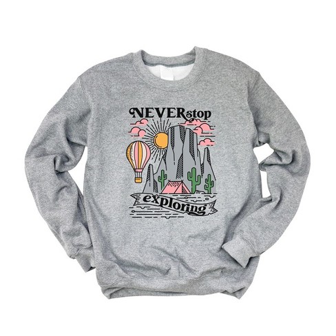 Never stop exploring discount sweatshirt