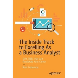 The Inside Track to Excelling as a Business Analyst - by  Roni Lubwama (Paperback) - 1 of 1