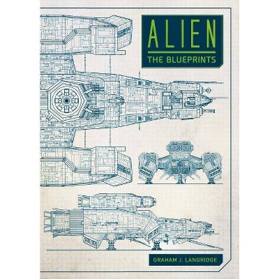 Alien: The Blueprints - by  Graham Langridge (Hardcover)