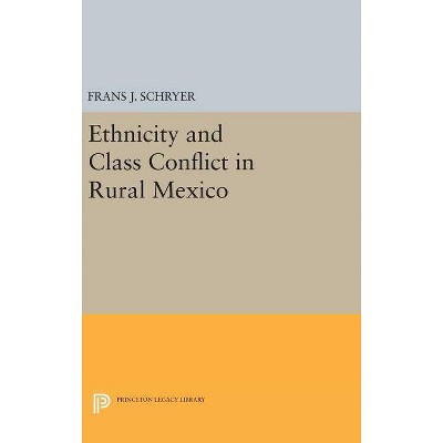 Ethnicity and Class Conflict in Rural Mexico - (Princeton Legacy Library) by  Frans J Schryer (Hardcover)