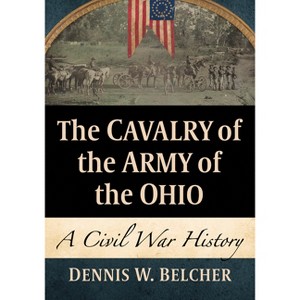 The Cavalry of the Army of the Ohio - by  Dennis W Belcher (Paperback) - 1 of 1