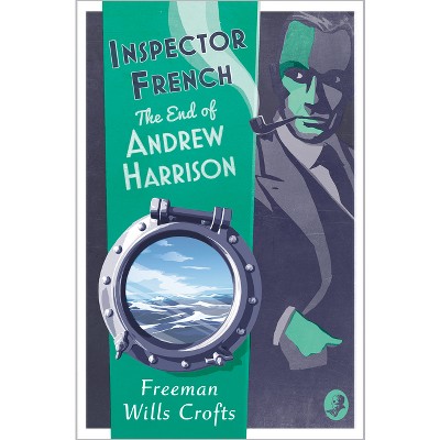 Inspector French: The End of Andrew Harrison - by  Freeman Wills Crofts (Paperback)