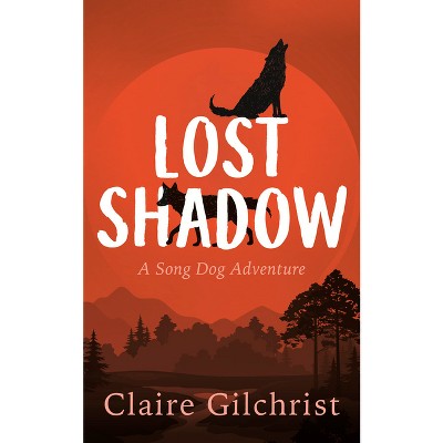 Lost Shadow - (Song Dog Adventure) by  Claire Gilchrist (Paperback)