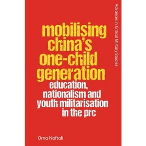 Mobilising China's One-Child Generation - (Advances in Critical Military Studies) by  Orna Naftali (Paperback) - 1 of 1