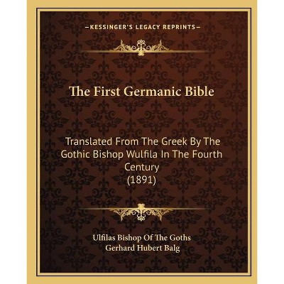 The First Germanic Bible - by  Gerhard Hubert Balg (Paperback)