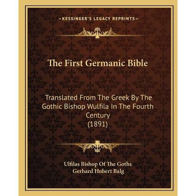 The First Germanic Bible - by  Gerhard Hubert Balg (Paperback)