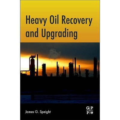 Heavy Oil Recovery and Upgrading - by  James G Speight (Paperback)