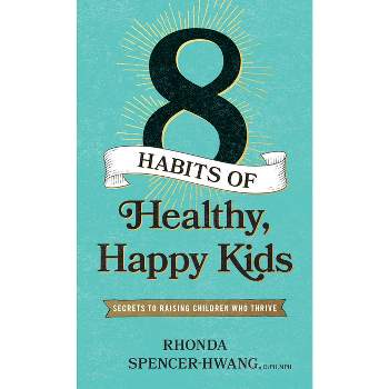 Eight Habits of Healthy, Happy Kids - by  Rhonda Spencer-Hwang Drph Mph (Paperback)