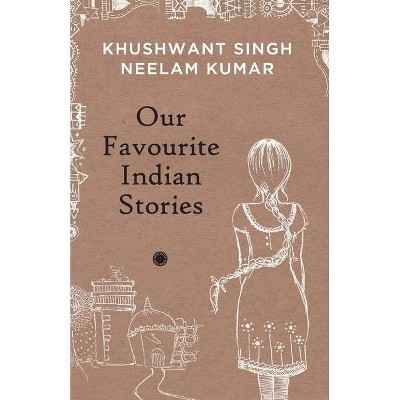 Our Favourite Indian Stories - by  Khushwant Singh & Neelam Kumar (Paperback)