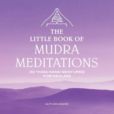 The Little Book of Mudra Meditations - by  Autumn Adams (Paperback)