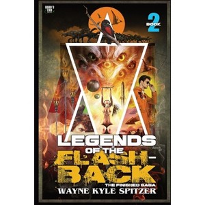 Legends of the Flashback Book Two - (Flashback: The Finished Saga) by  Wayne Kyle Spitzer (Paperback) - 1 of 1