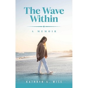 The Wave Within - by  Kathryn G Wise (Paperback) - 1 of 1