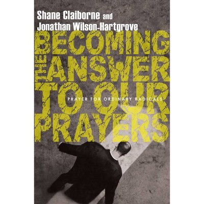 Becoming the Answer to Our Prayers - by  Shane Claiborne & Jonathan Wilson-Hartgrove (Paperback)