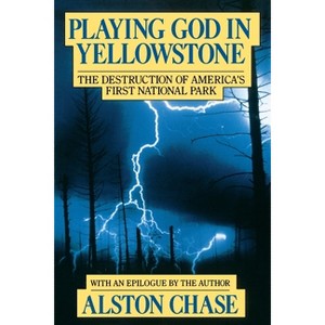 Playing God in Yellowstone - by  Alston Chase (Paperback) - 1 of 1