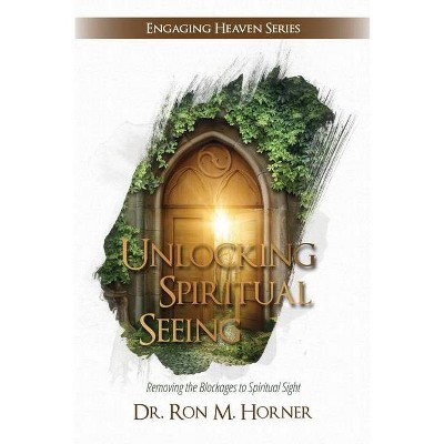 Unlocking Spiritual Seeing - by  Ron M Horner (Paperback)