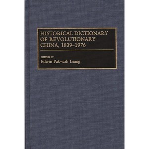 Historical Dictionary of Revolutionary China, 1839-1976 - Annotated by  Edwin Leung (Hardcover) - 1 of 1