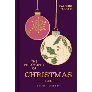 The Philosophy of Christmas - (British Library Philosophy of) by  Caroline Taggart (Hardcover) - 1 of 1