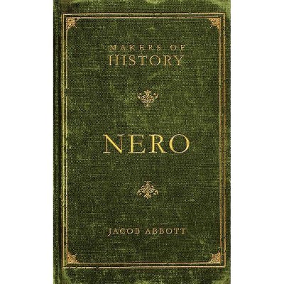 Nero - (Makers of History) by  Jacob Abbott (Paperback)