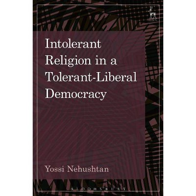 Intolerant Religion in a Tolerant-Liberal Democracy - by  Yossi Nehushtan (Paperback)