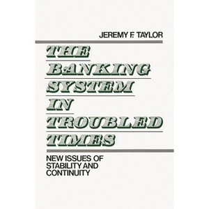 The Banking System in Troubled Times - (Contributions to the Study of World) by  Jeremy F Taylor (Hardcover) - 1 of 1