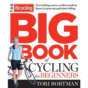 The Bicycling Big Book of Cycling for Beginners - by  Tori Bortman & Editors of Bicycling Magazine (Paperback) - 1 of 1