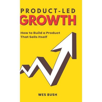 Product-Led Growth - by  Bush Wes (Hardcover)