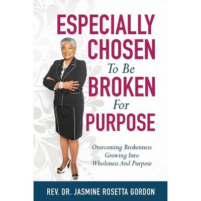 ESPECIALLY CHOSEN To Be BROKEN For PURPOSE - by  Jasmine Rosetta Gordon (Paperback)