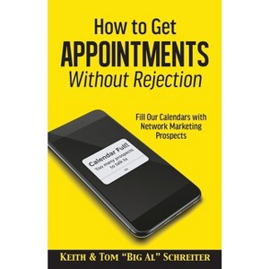 How to Get Appointments Without Rejection - by  Keith Schreiter & Tom Big Al Schreiter (Paperback) - 1 of 1