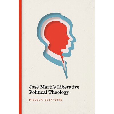 José Martí's Liberative Political Theology - by  Miguel A de la Torre (Paperback)