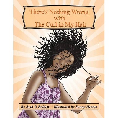 There's Nothing Wrong with the Curl in My Hair - by  Beth Patrice Bolden (Paperback)