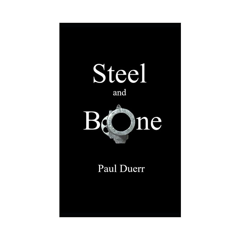 Steel and Bone - by  Paul Duerr (Paperback), 1 of 2