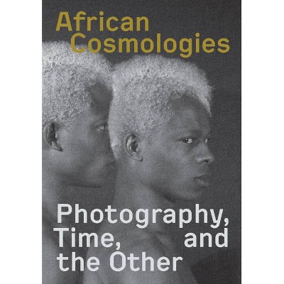 African Cosmologies - by  Fotofest International (Hardcover)