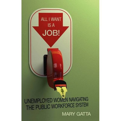 All I Want Is a Job! - by  Mary Gatta (Paperback)