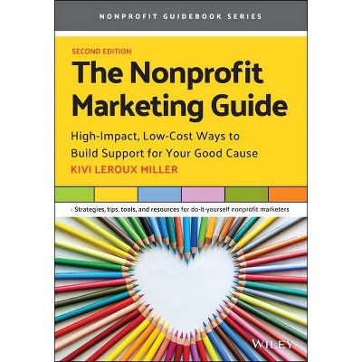 The Nonprofit Marketing Guide - 2nd Edition by  Kivi LeRoux Miller (Paperback)