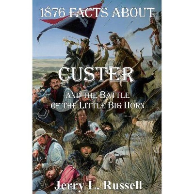 1876 Facts about Custer and the Battle of the Little Big Horn - by  Jerry Russell (Paperback)