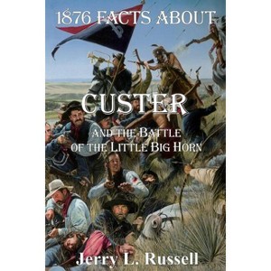 1876 Facts about Custer and the Battle of the Little Big Horn - by  Jerry Russell (Paperback) - 1 of 1