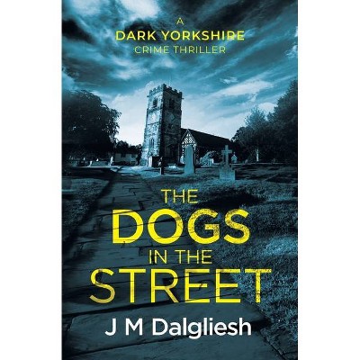 The Dogs in the Street - (Dark Yorkshire) by  J M Dalgliesh (Paperback)