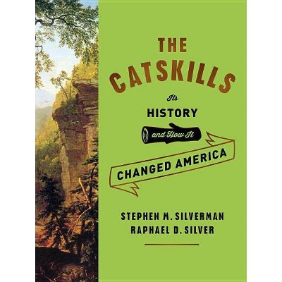 The Catskills - by  Stephen M Silverman & Raphael D Silver (Hardcover)