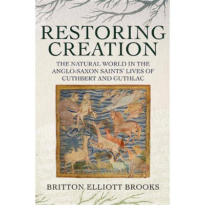 Restoring Creation: The Natural World in the Anglo-Saxon Saints' Lives of Cuthbert and Guthlac - (Nature and Environment in the Middle Ages)