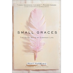 Small Graces - (Quiet Gifts of Everyday Life) by  Kent Nerburn (Hardcover) - 1 of 1